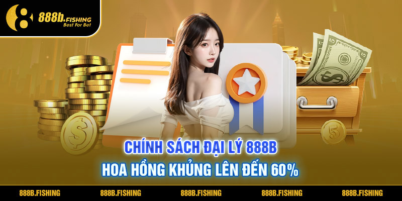 CHÍNH SÁCH ĐẠI LÝ 888B: HOA HỒNG KHỦNG LÊN ĐẾN 60%