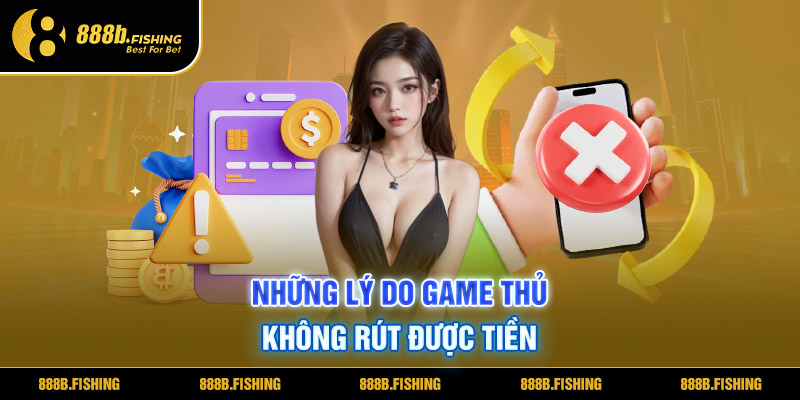 Câu Hỏi Thường Gặp 888B - Cần Nắm Rõ Để Hạn Chế Thắc Mắc 3 Những lý do khiến game thủ không rút tiền được