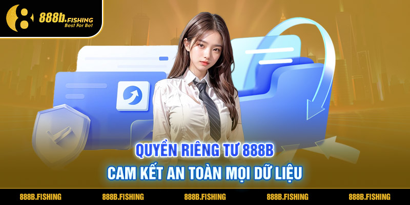 QUYỀN RIÊNG TƯ 888B CAM KẾT AN TOÀN MỌI DỮ LIỆU