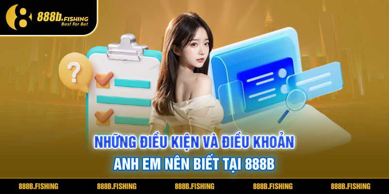 NHỮNG ĐIỀU KIỆN VÀ ĐIỀU KHOẢN ANH EM NÊN BIẾT TẠI 888B