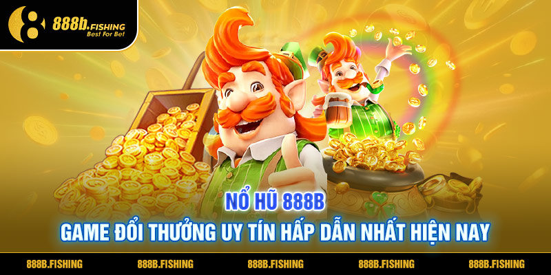 Nổ Hũ 888B Game Đổi Thưởng Uy Tín Hấp Dẫn Hiện Nay