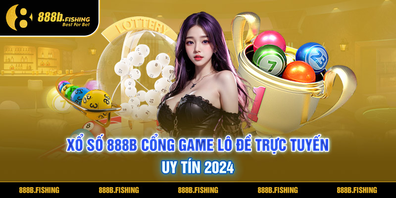 Xổ số 888B Cổng Game Lô Đề Trực Tuyến Uy Tín 2024